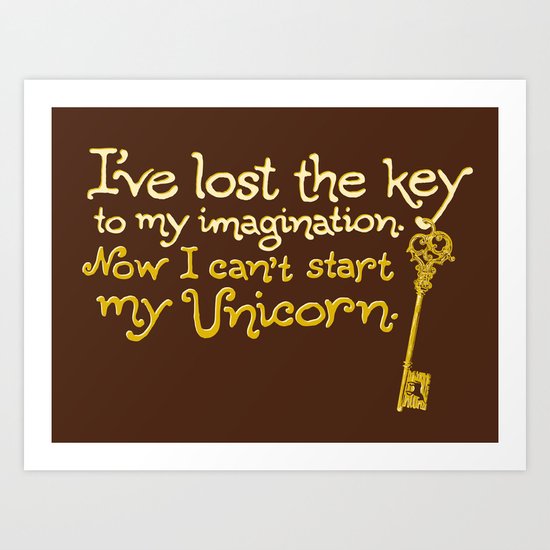 I've Lost The Key To My Imagination. Now I Can't Start My Unicorn. Art Print