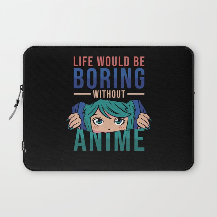 Anime Life would be boring without Anime Laptop Sleeve