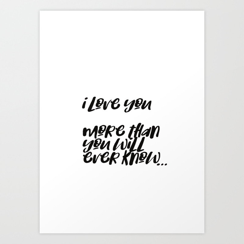 I Love You More Than You Will Ever Know Art Print By Amdesign Society6