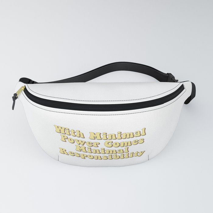 With Minimal Power Comes Minimal Responsibility - Demotivation Quotes Fanny Pack
