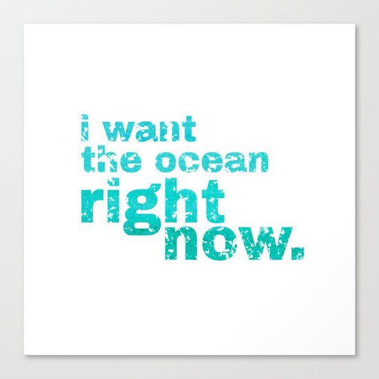 I WANT THE OCEAN - right now Canvas Print