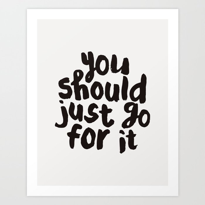 You Should Just Go For It Art Print