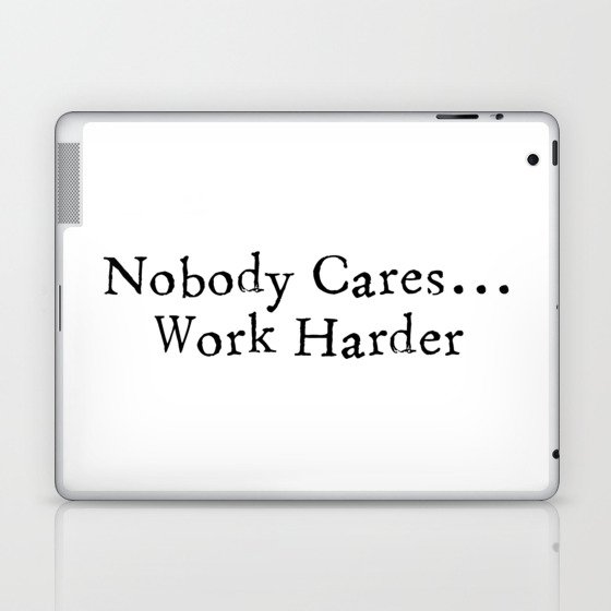 Nobody Cares...Work Harder Laptop & iPad Skin