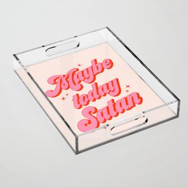 Maybe today Satan? Acrylic Tray