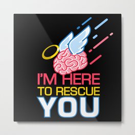 I am Here To Rescue You Neurology Metal Print