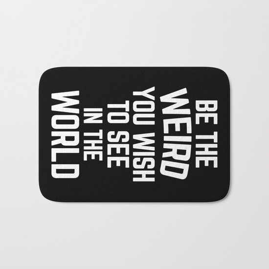 Be The Weird Funny Quote Bath Mat