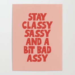 Stay Classy Sassy and a Bit Bad Assy Poster