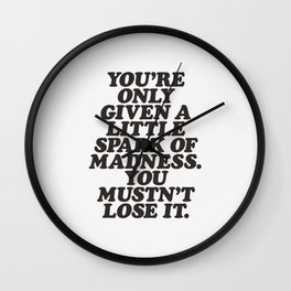 You're Only Given a Little Spark of Madness You Mustn't Lose It Wall Clock