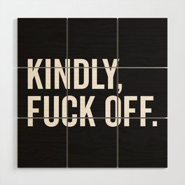 Kindly Fuck Off Offensive Quote Wood Wall Art