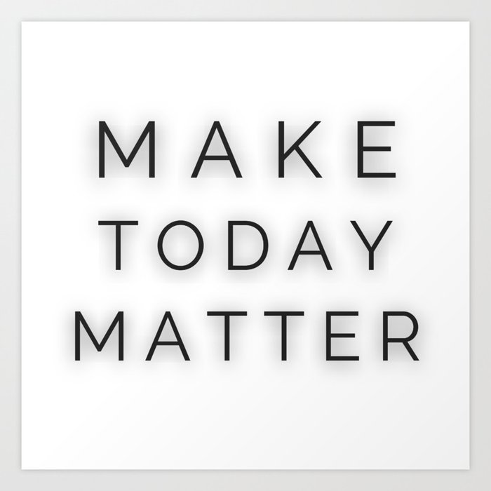 Make Today Matter - Every Day is Special Art Print
