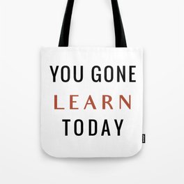 You Gone Learn Today Tote Bag