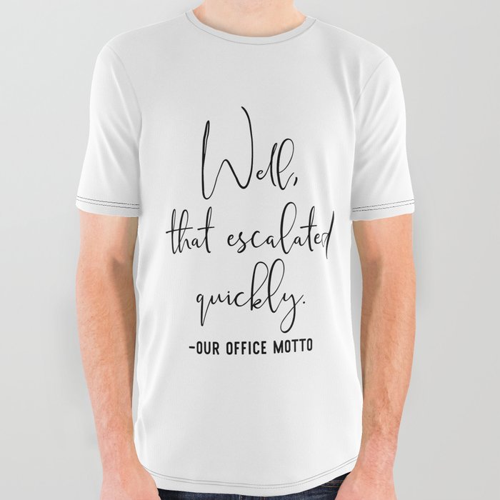 Well That Escalated Quickly Office Motto All Over Graphic Tee