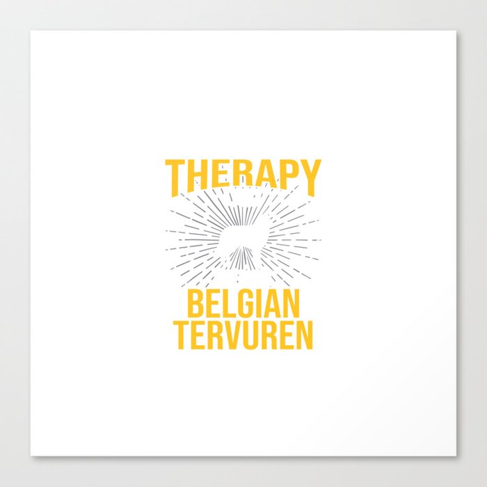 I Just Need My Belgian Tervuren Dog Lover Therapy Gift Canvas Print