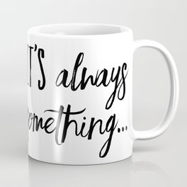 It's always something Coffee Mug