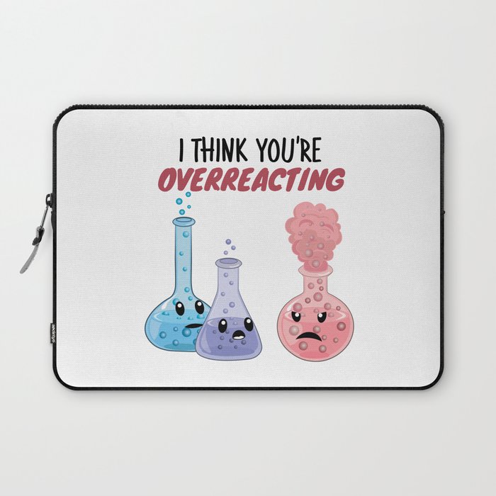 I Think You're Overreacting - Funny Chemistry Laptop Sleeve