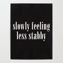Slowly Feeling Less Stabby, Funny, Saying Poster