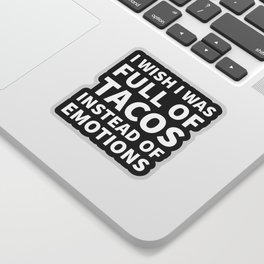 I Wish I Was Full of Tacos Instead of Emotions (Black & White) Sticker