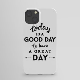 Today is a good day to have a great day iPhone Case