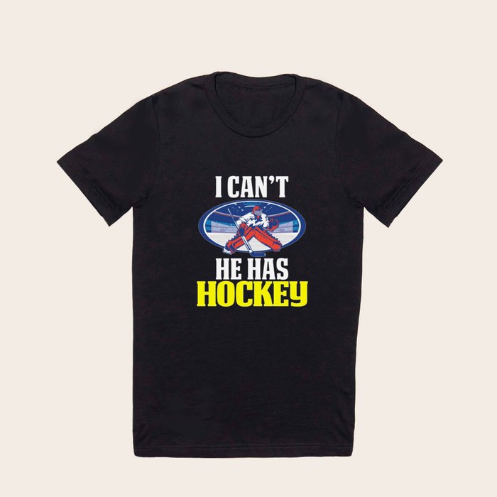 Funny Hockey Mom Design Goalie I Can t He Has Hockey T Shirt by