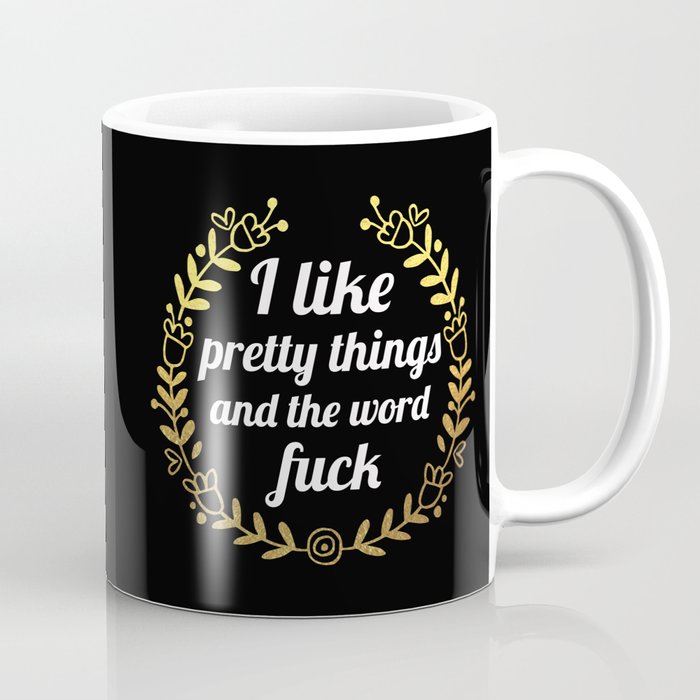 I Like Pretty Things And The Word Fuck, Funny, Pretty, Quote Coffee Mug