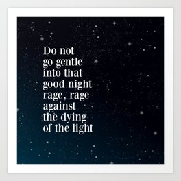 Do not  go gentle  into that  good night rage, rage against the dying of the light Art Print