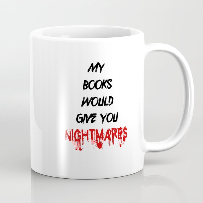 My Books Would Give You Nightmares Scary Books Coffee Mug