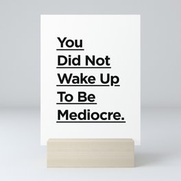 You Did Not Wake Up to Be Mediocre black and white monochrome typography design home wall decor Mini Art Print