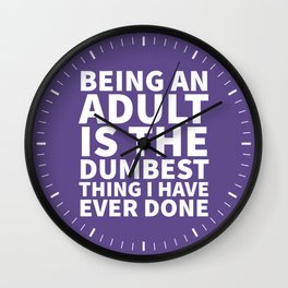 Being an Adult is the Dumbest Thing I have Ever Done (Ultra Violet) Wall Clock