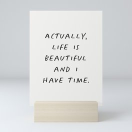 Actually Life is Beautiful and I Have Time Mini Art Print