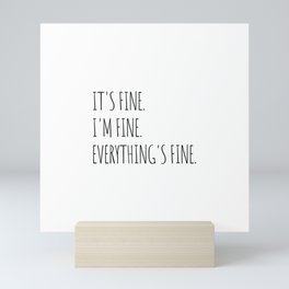 It's Fine I'm Fine Everything's Fine Mini Art Print