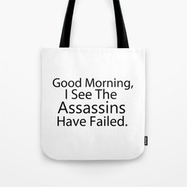 Good Morning, I See The Assassins Have Failed Tote Bag