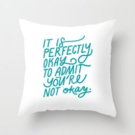 It is perfectly okay to admit you are not okay Throw Pillow