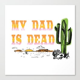 My Dad Is Dead Canvas Print