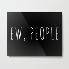 Ew People Funny Quote Metal Print