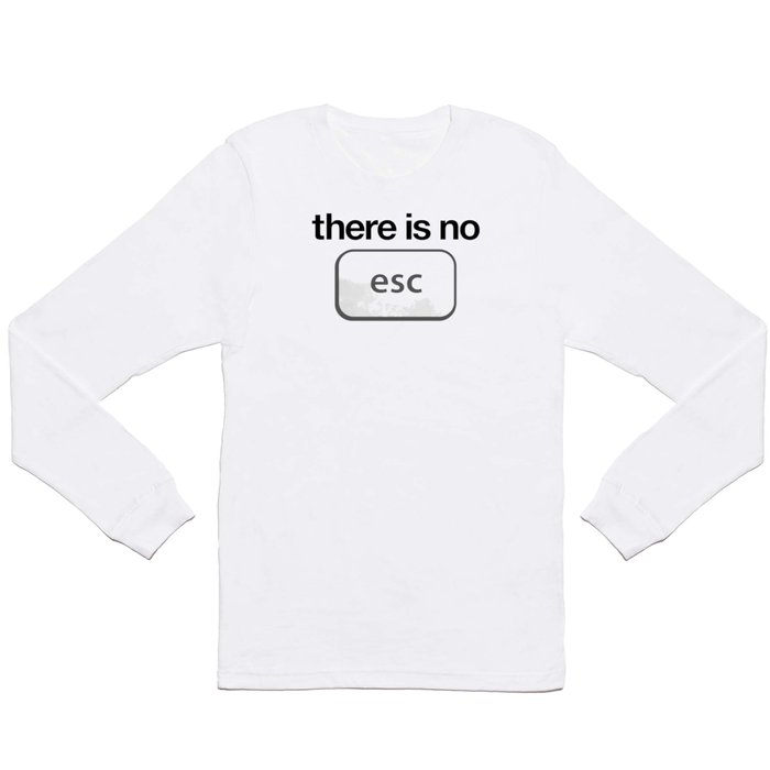 There Is No Escape Long Sleeve T Shirt