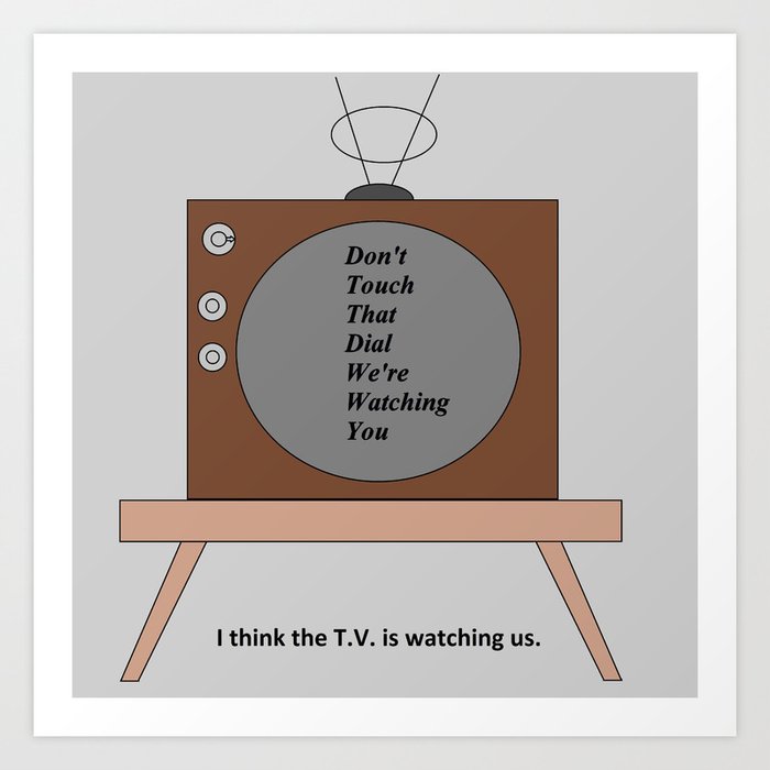 The T.V. is watching us Art Print