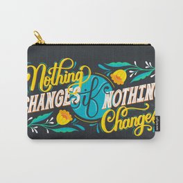 Nothing Changes If Nothing Changes Carry-All Pouch