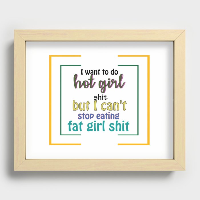 I want to do hot girl shit but I can't stop eating fat girl shit - Mom funny Recessed Framed Print