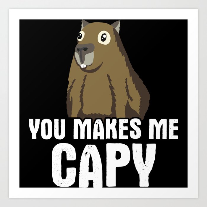 You Makes Me Capy Capybara Pun Art Print