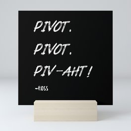 Pivot,PIVAHT white - friends ross quote Mini Art Print