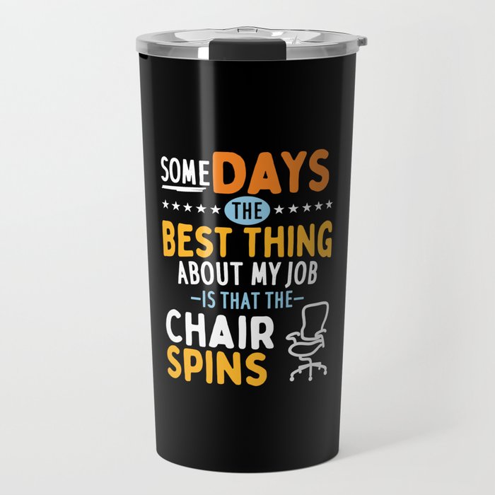 Some Days The Best Thing About Job Is That The Chair Spins Travel Mug