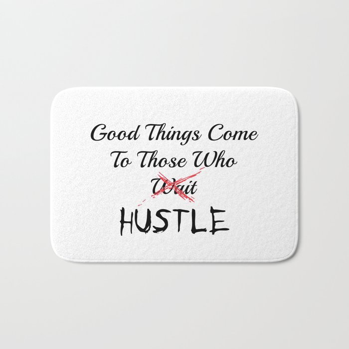 Good Things Come To Those Who HUSTLE Bath Mat