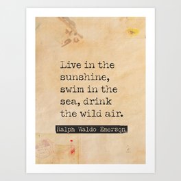 Ralph Waldo Emerson Live in the sunshine, swim in the sea, drink the wild air. Art Print
