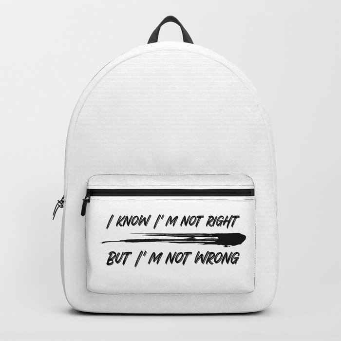 I know I'm not right but I'm not wrong Backpack