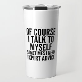 Of Course I Talk To Myself Sometimes I Need Expert Advice Travel Mug
