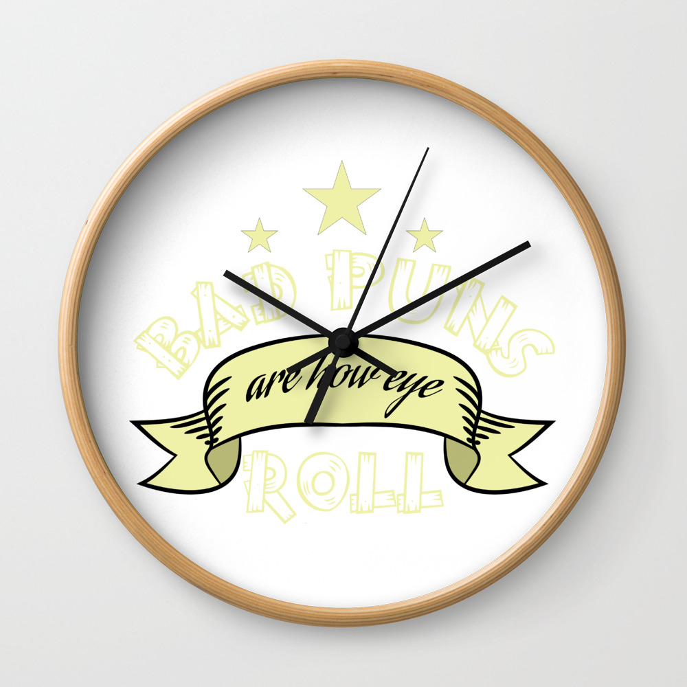 Bad Puns Are How Eye Roll Tee Design Plain Simple Yet Uniquely Creative Tee Design Nice Gift Too Wall Clock