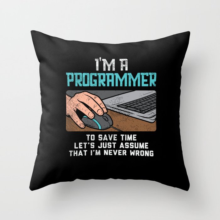 I'm A Programmer To Save Time Let's Just Assume That I'm Never Wrong Throw Pillow