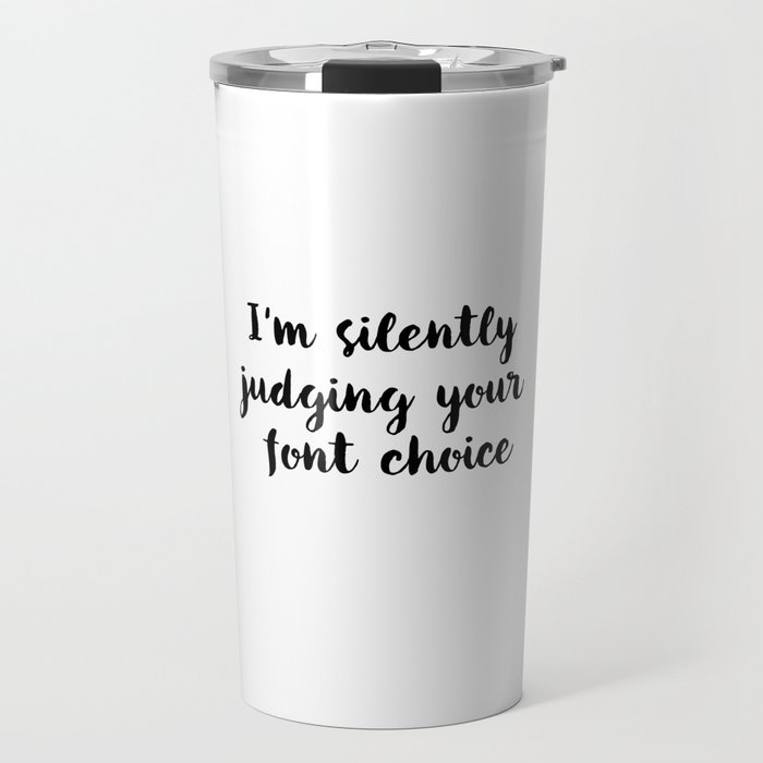 I'm silently judging your font choice, funny typography Travel Mug