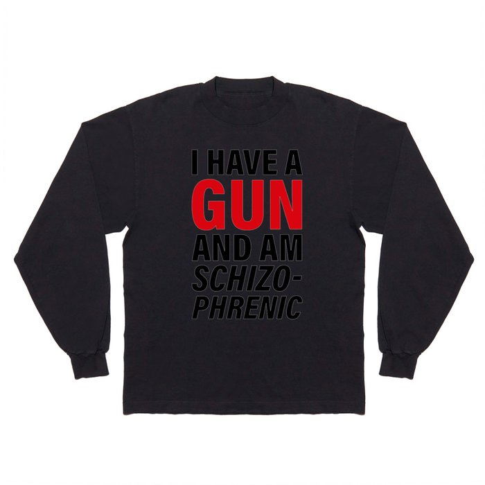 I have a gun and am schizophrenic Long Sleeve T Shirt
