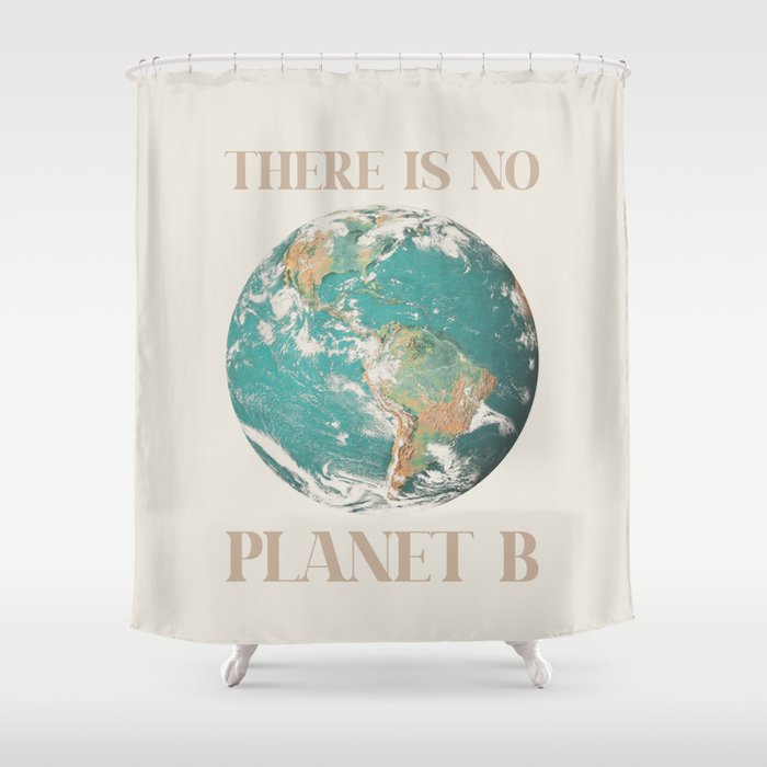 There is no planet B Shower Curtain